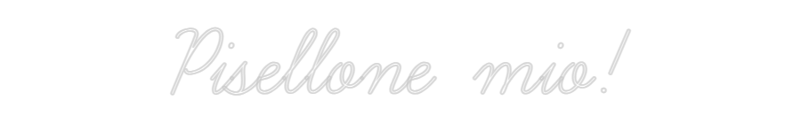 Custom Neon: Pisellone mio!
